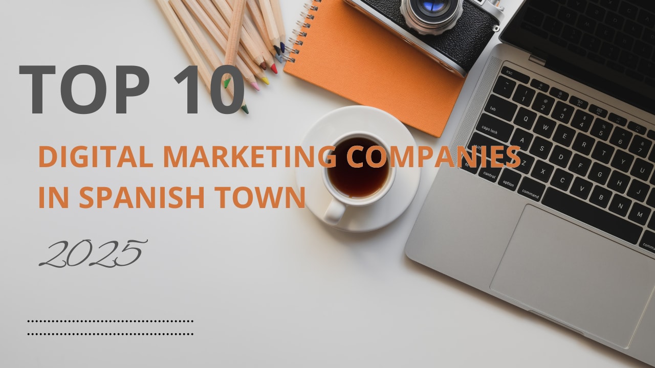 Top 10 Digital Marketing Companies in Spanish Town 2025