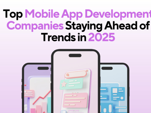 Top Mobile App Development Companies Staying Ahead of Trends in 2025