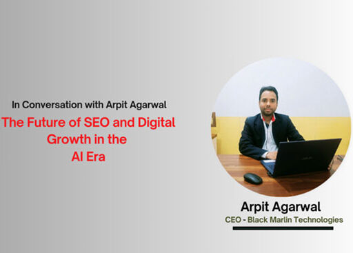 Arpit Agarwal, CEO of Black Marlin Technologies, on SEO and Digital Growth in the AI Era