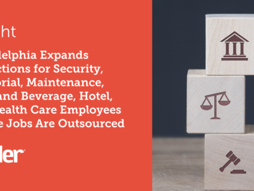 Philadelphia Expands Protections for Security, Janitorial, Maintenance, Food and Beverage, Hotel, and Health Care Employees Whose Jobs are Outsourced