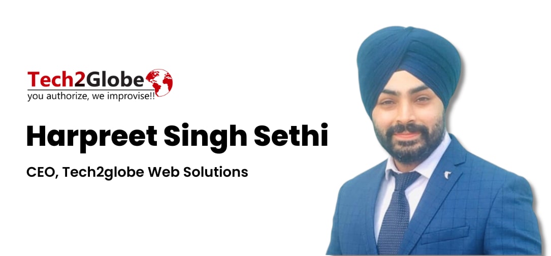 The Growing Significance of Online Marketing for Business Growth: A Conversation with Harpreet Singh Sethi, the CEO of Tech2Globe Web Solutions
