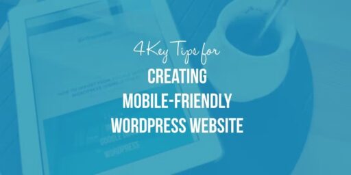 4 Tips for Creating a Mobile-Friendly WordPress Website + Why Bother